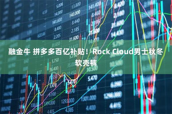 融金牛 拼多多百亿补贴！Rock Cloud男士秋冬软壳裤